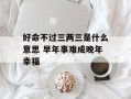 好命不过三两三是什么意思 早年事难成晚年幸福