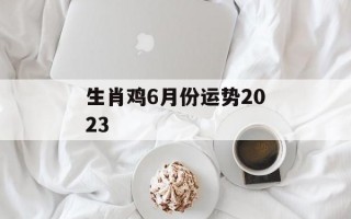 生肖鸡6月份运势2024