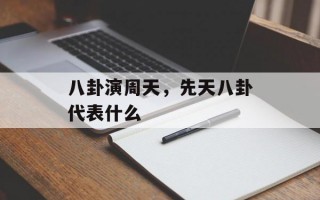 八卦演周天，先天八卦代表什么