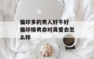 偏印多的男人好不好 偏印格男命对真爱会怎么样