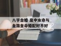 八字合婚 泉中水命与金箔金命婚配好不好