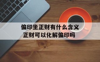 偏印坐正财有什么含义 正财可以化解偏印吗