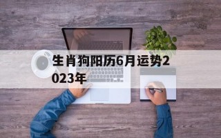 生肖狗阳历6月运势2024年