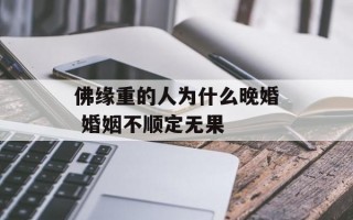 佛缘重的人为什么晚婚 婚姻不顺定无果