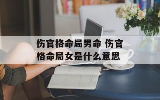 伤官格命局男命 伤官格命局女是什么意思