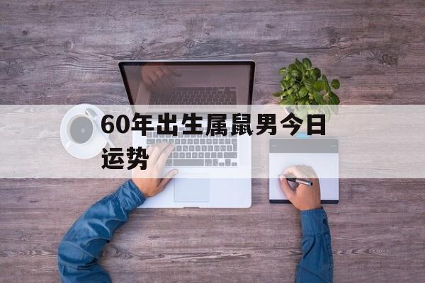 60年出生属鼠男今日运势