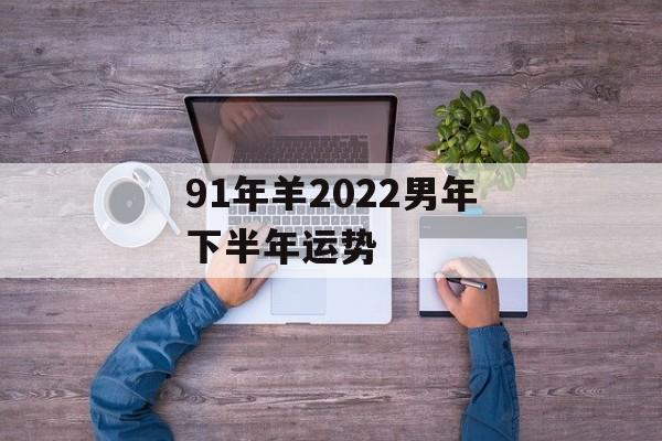 91年羊2024男年下半年运势