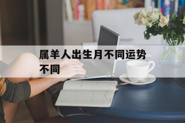 属羊人出生月不同运势不同