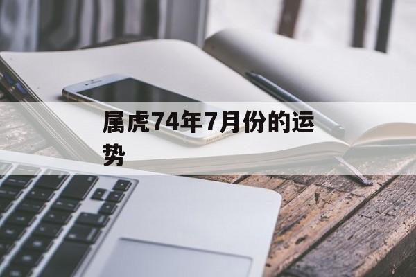 属虎74年7月份的运势