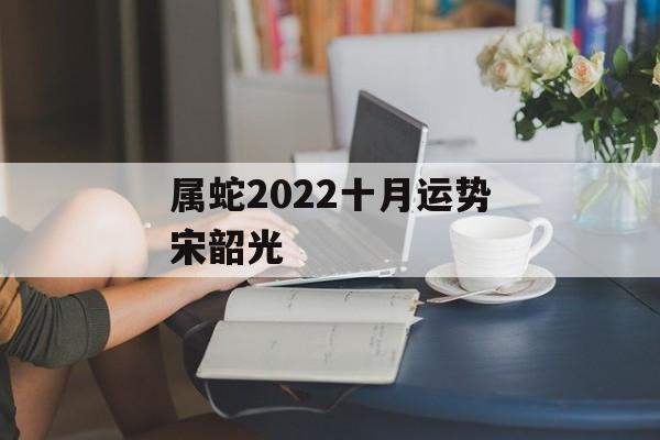 属蛇2024十月运势宋韶光