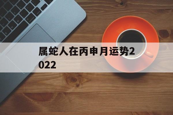 属蛇人在丙申月运势2024