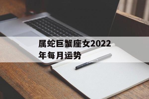 属蛇巨蟹座女2024年每月运势