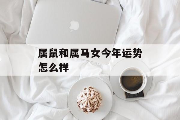 属鼠和属马女今年运势怎么样