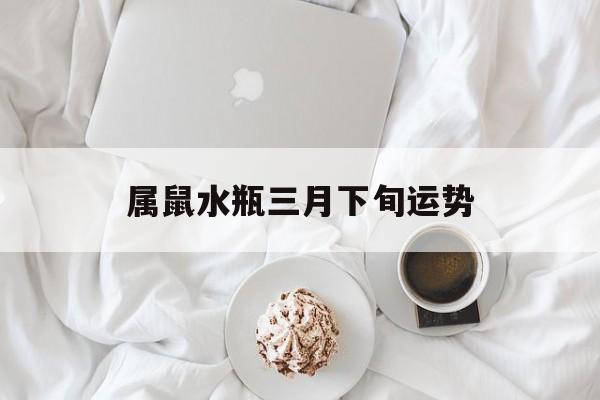 属鼠水瓶三月下旬运势