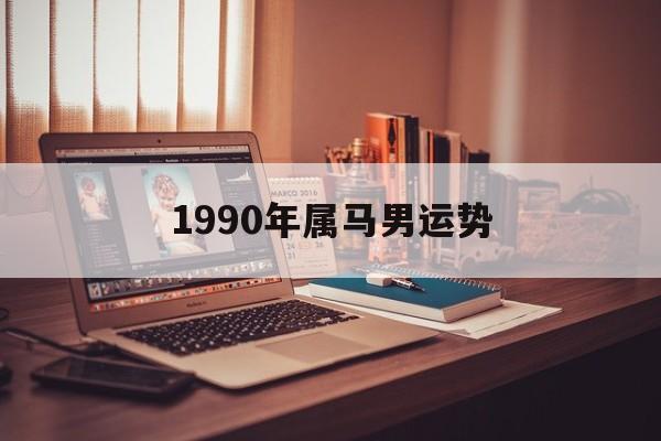 1990年属马男运势