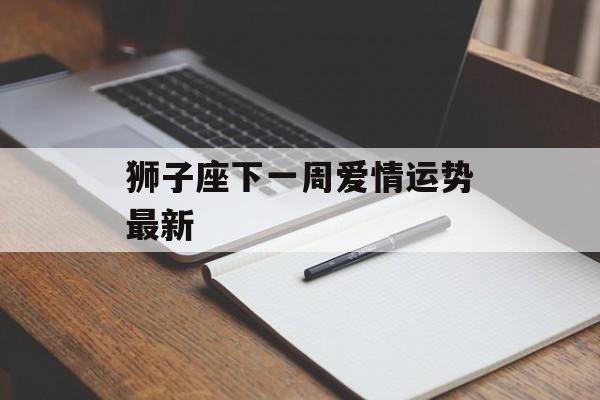 狮子座下一周爱情运势最新