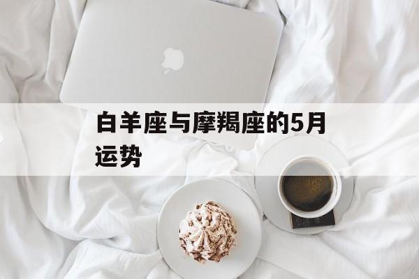 白羊座与摩羯座的5月运势