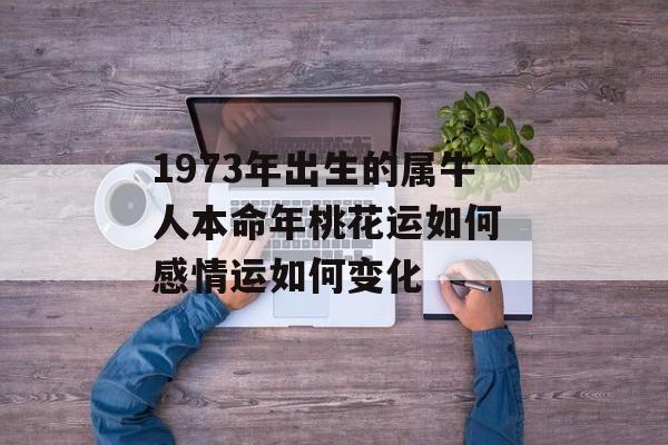 1973年出生的属牛人本命年桃花运如何 感情运如何变化