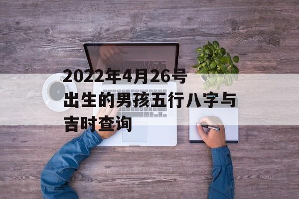 2024年4月26号出生的男孩五行八字与吉时查询