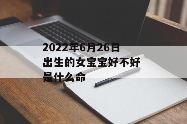 2024年6月26日出生的女宝宝好不好 是什么命