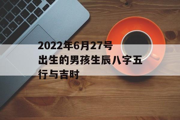 2024年6月27号出生的男孩生辰八字五行与吉时