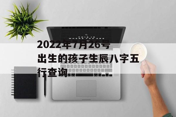 2024年7月26号出生的孩子生辰八字五行查询