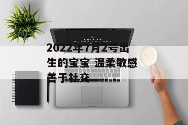 2024年7月2号出生的宝宝 温柔敏感 善于社交