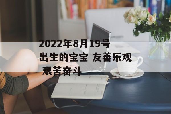 2024年8月19号出生的宝宝 友善乐观 艰苦奋斗