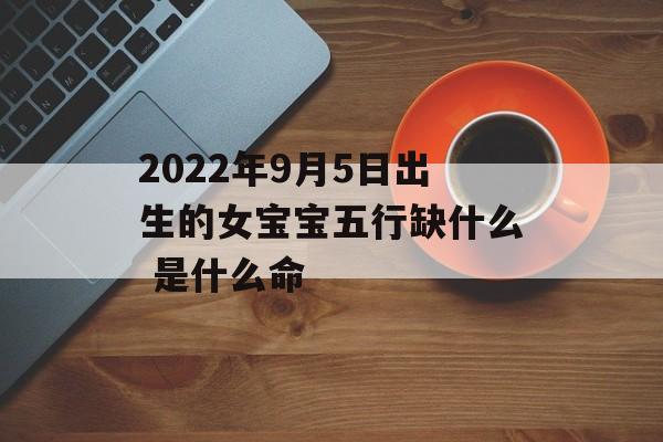 2024年9月5日出生的女宝宝五行缺什么 是什么命