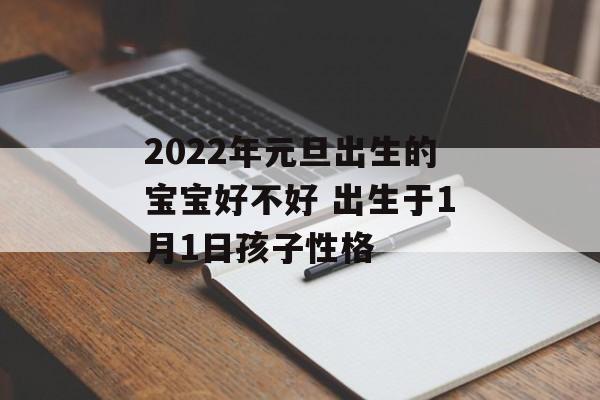 2024年元旦出生的宝宝好不好 出生于1月1日孩子性格