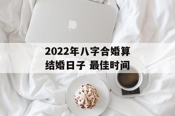 2024年八字合婚算结婚日子 最佳时间