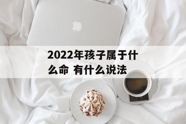 2024年孩子属于什么命 有什么说法