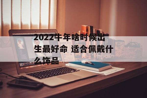 2024牛年啥时候出生最好命 适合佩戴什么饰品