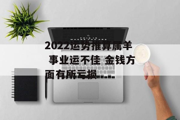 2024运势推算属羊 事业运不佳 金钱方面有所亏损