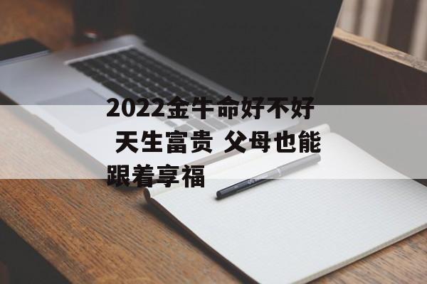 2024金牛命好不好 天生富贵 父母也能跟着享福