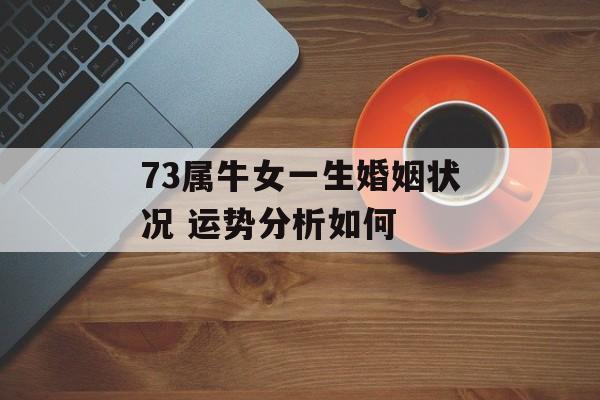 73属牛女一生婚姻状况 运势分析如何