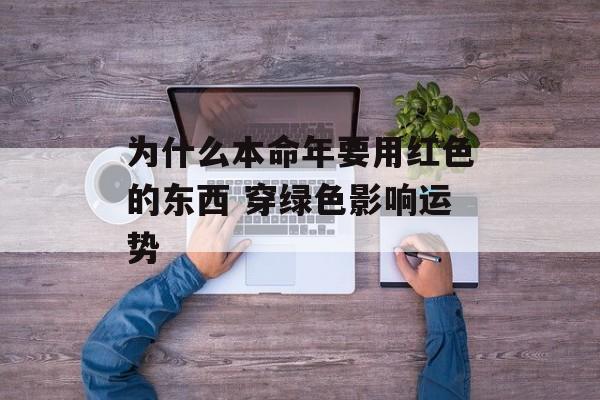 为什么本命年要用红色的东西 穿绿色影响运势