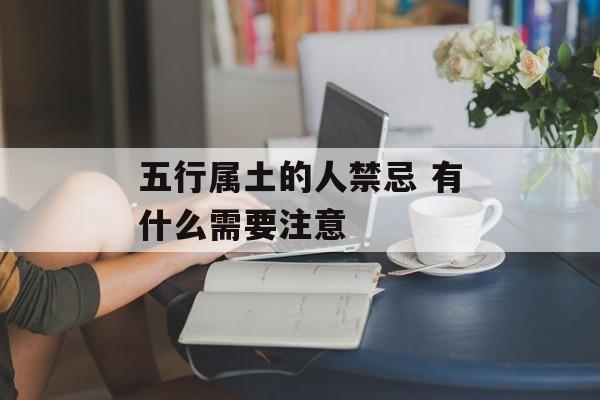 五行属土的人禁忌 有什么需要注意