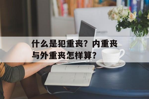 什么是犯重丧？内重丧与外重丧怎样算？