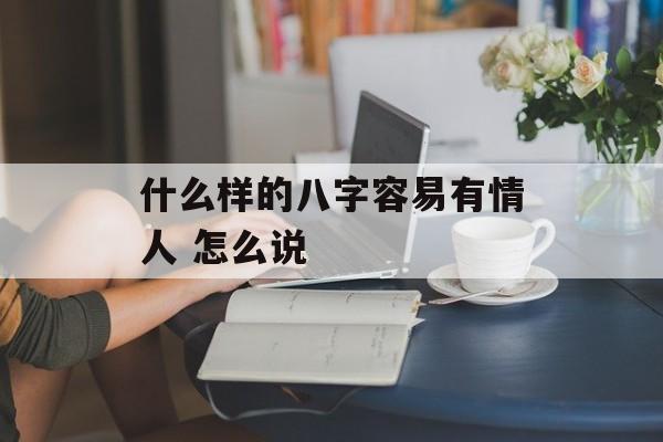 什么样的八字容易有情人 怎么说