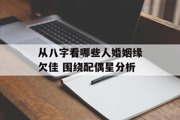 从八字看哪些人婚姻缘欠佳 围绕配偶星分析