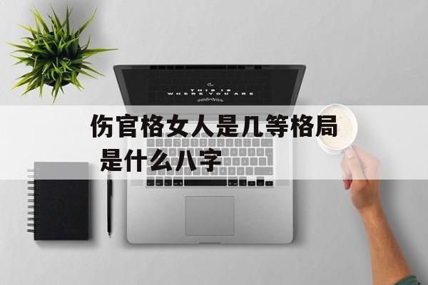 伤官格女人是几等格局 是什么八字