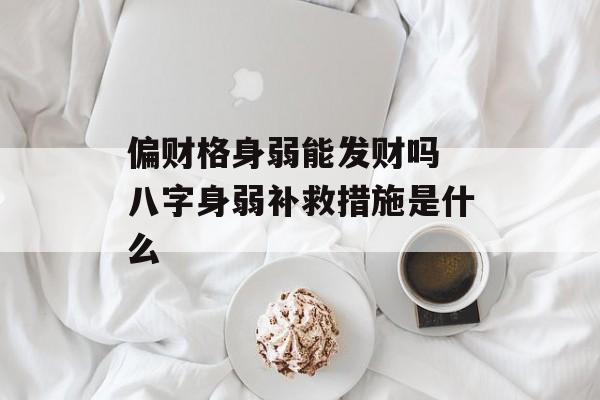 偏财格身弱能发财吗 八字身弱补救措施是什么