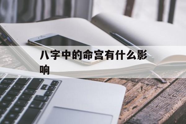 八字中的命宫有什么影响