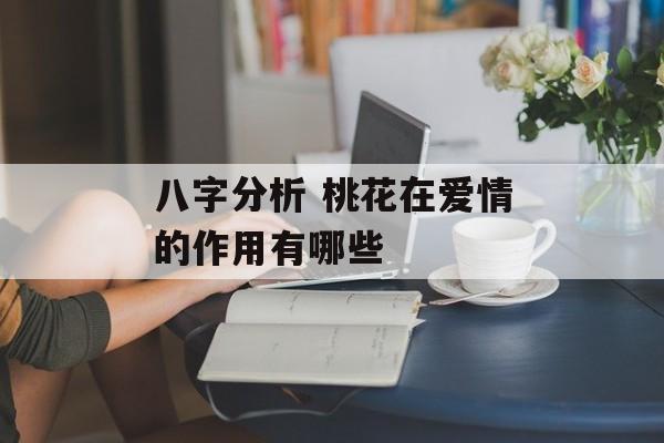 八字分析 桃花在爱情的作用有哪些