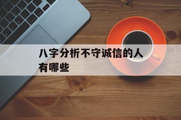 八字分析不守诚信的人有哪些