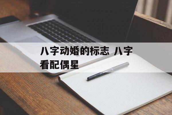 八字动婚的标志 八字看配偶星