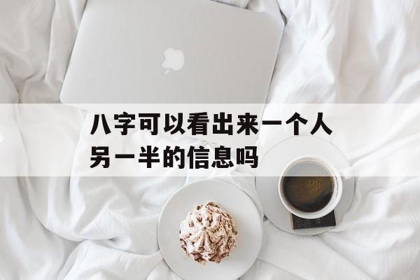 八字可以看出来一个人另一半的信息吗