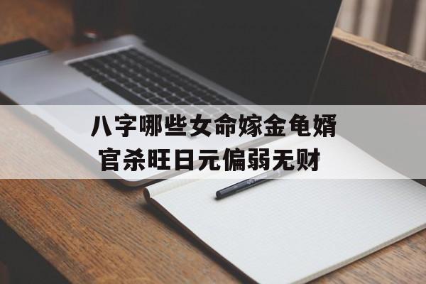 八字哪些女命嫁金龟婿 官杀旺日元偏弱无财