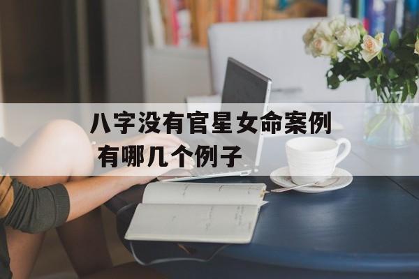 八字没有官星女命案例 有哪几个例子